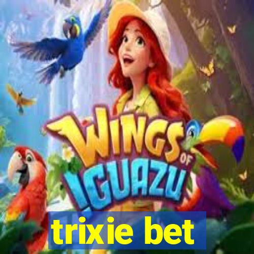 trixie bet